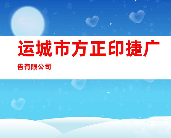 运城市方正印捷广告有限公司